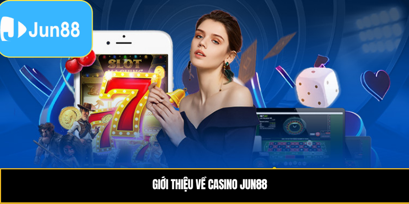 Giới thiệu về casino Jun88